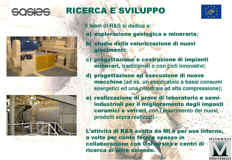 un essiccatoio a bassi consumi energetici ed una cilindraia ad alta compressione); e) realizzazione di prove di laboratorio e semiindustriali per il miglioramento degli