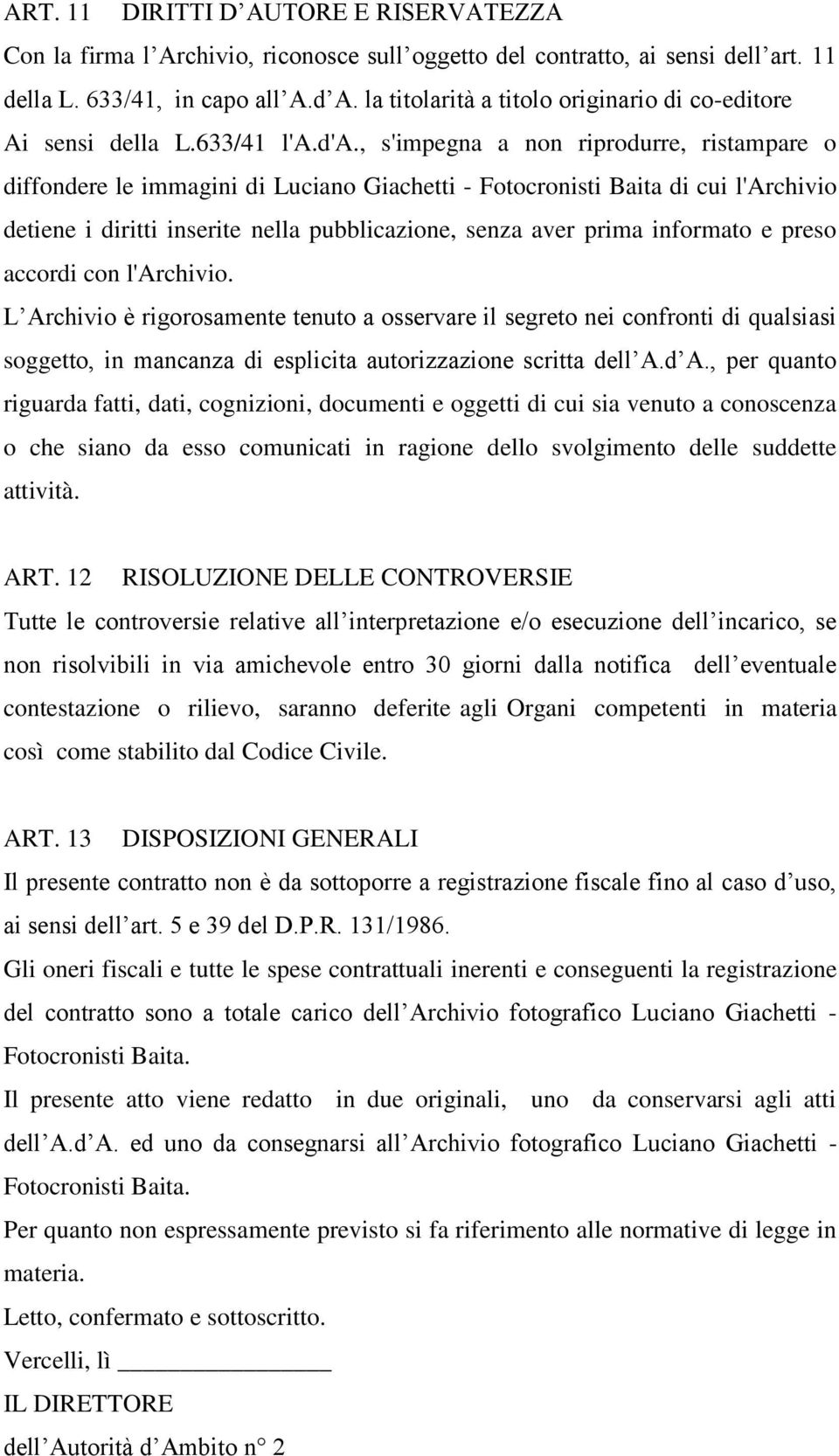 , s'impegna a non riprodurre, ristampare o diffondere le immagini di Luciano Giachetti - Fotocronisti Baita di cui l'archivio detiene i diritti inserite nella pubblicazione, senza aver prima