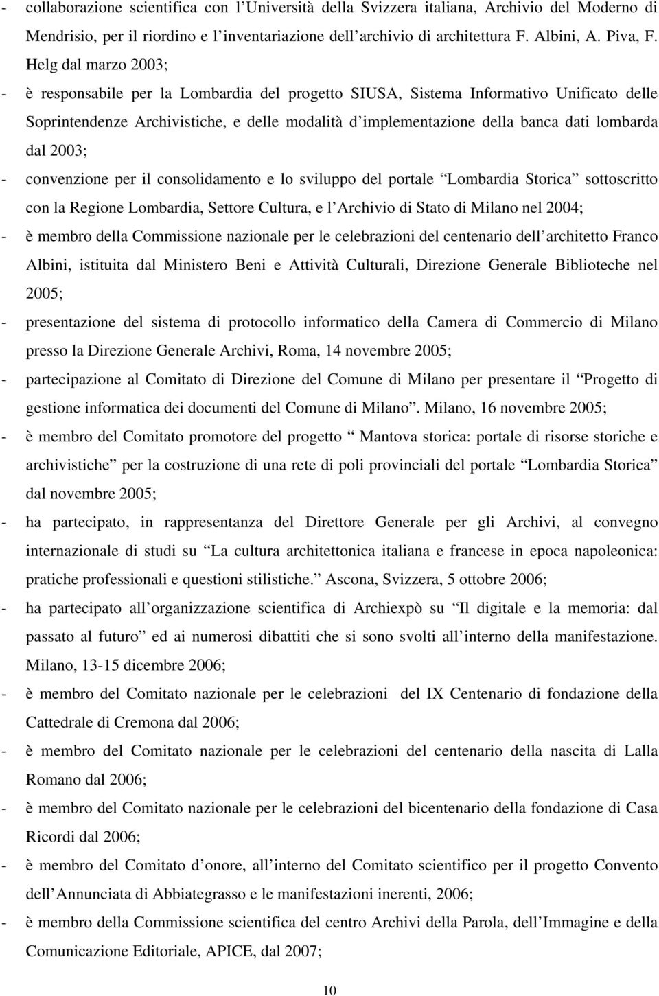 lombarda dal 2003; - convenzione per il consolidamento e lo sviluppo del portale Lombardia Storica sottoscritto con la Regione Lombardia, Settore Cultura, e l Archivio di Stato di Milano nel 2004; -