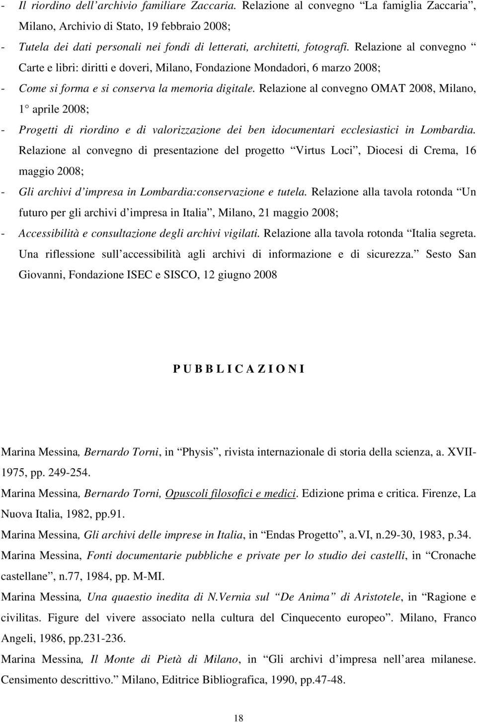 Relazione al convegno Carte e libri: diritti e doveri, Milano, Fondazione Mondadori, 6 marzo 2008; - Come si forma e si conserva la memoria digitale.