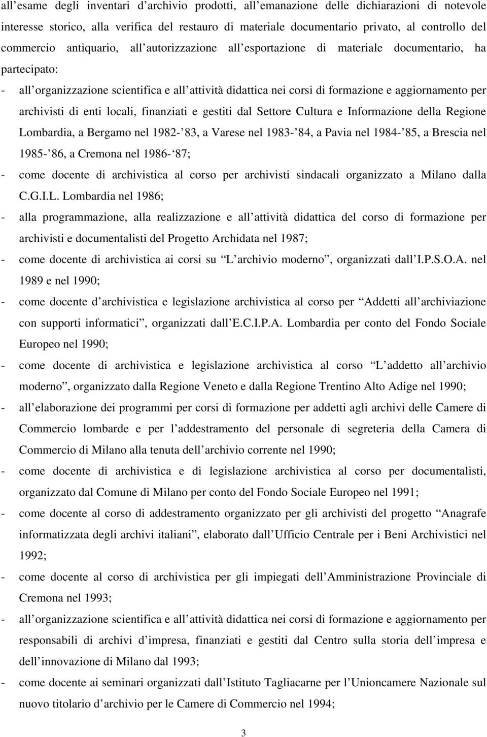 per archivisti di enti locali, finanziati e gestiti dal Settore Cultura e Informazione della Regione Lombardia, a Bergamo nel 1982-83, a Varese nel 1983-84, a Pavia nel 1984-85, a Brescia nel