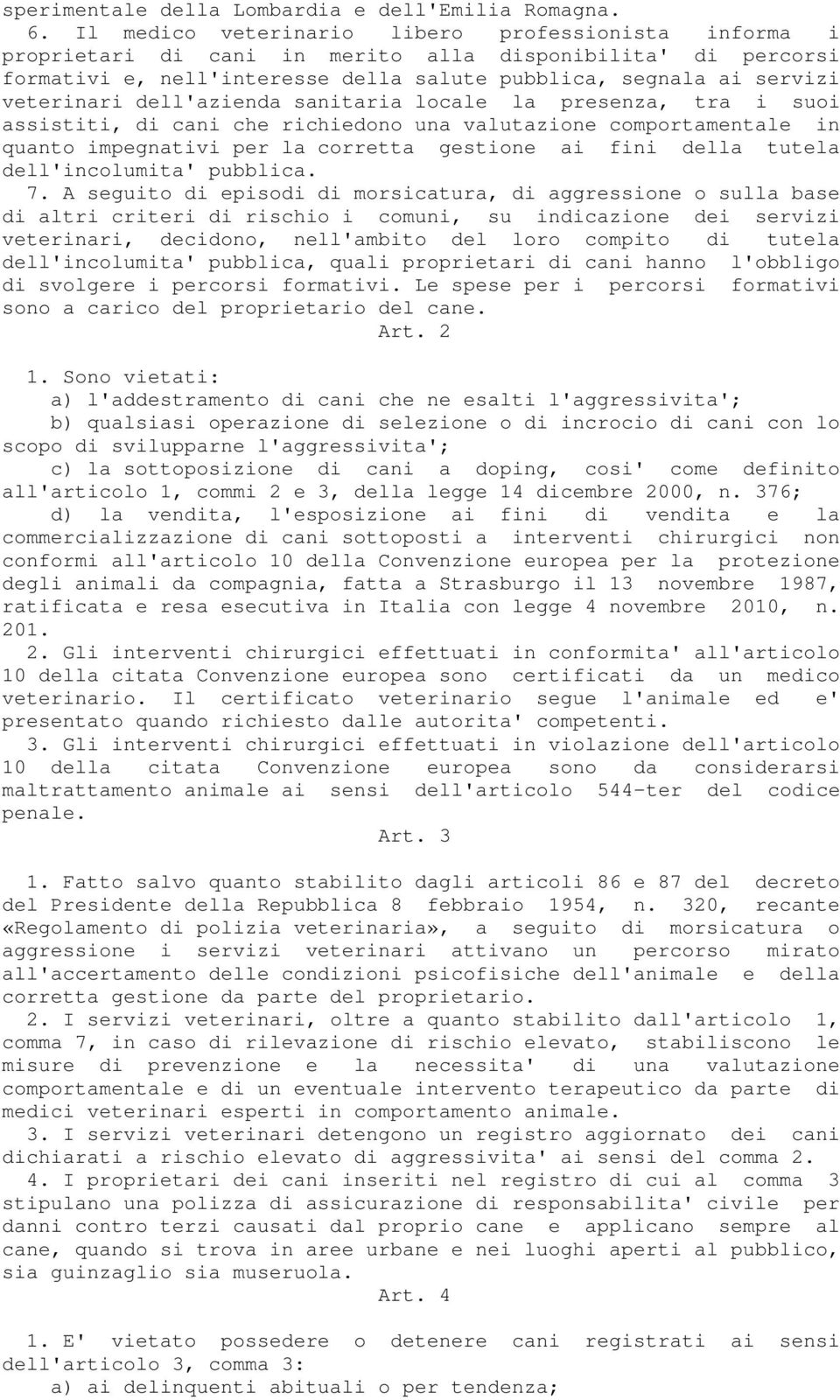 dell'azienda sanitaria locale la presenza, tra i suoi assistiti, di cani che richiedono una valutazione comportamentale in quanto impegnativi per la corretta gestione ai fini della tutela