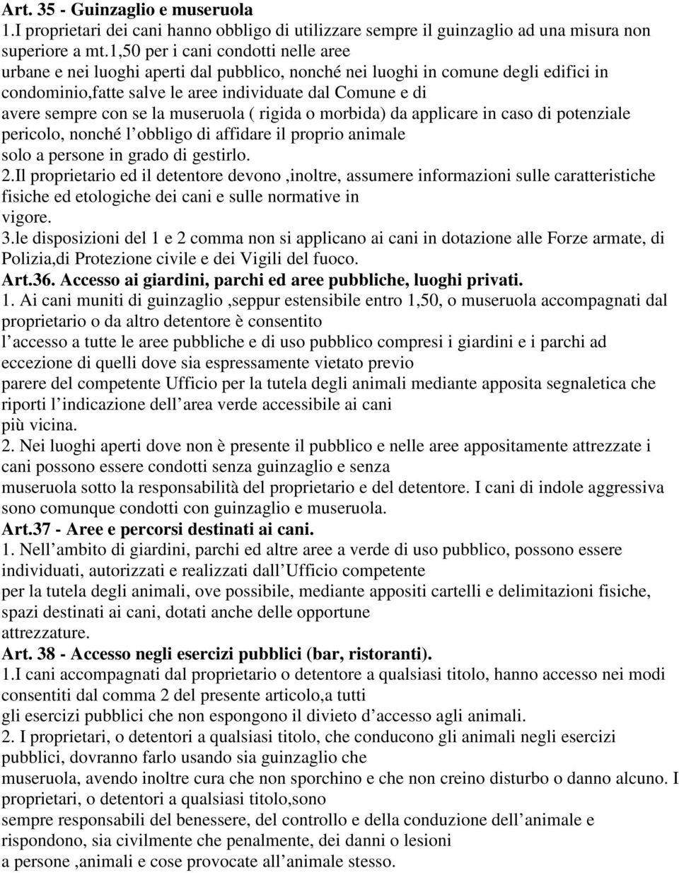 se la museruola ( rigida o morbida) da applicare in caso di potenziale pericolo, nonché l obbligo di affidare il proprio animale solo a persone in grado di gestirlo. 2.