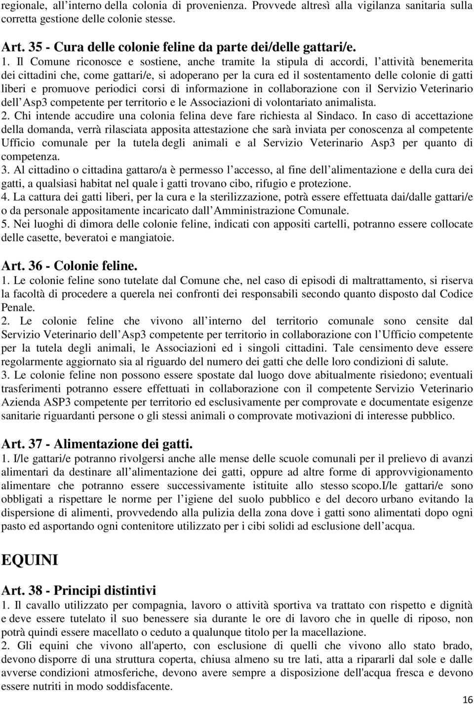 Il Comune riconosce e sostiene, anche tramite la stipula di accordi, l attività benemerita dei cittadini che, come gattari/e, si adoperano per la cura ed il sostentamento delle colonie di gatti