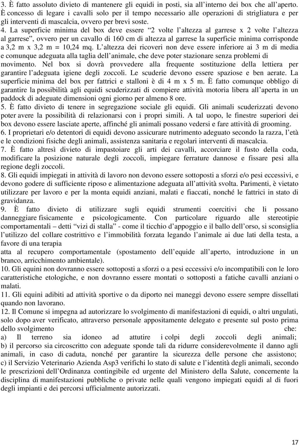 La superficie minima del box deve essere 2 volte l altezza al garrese x 2 volte l altezza al garrese, ovvero per un cavallo di 160 cm di altezza al garrese la superficie minima corrisponde a 3,2 m x