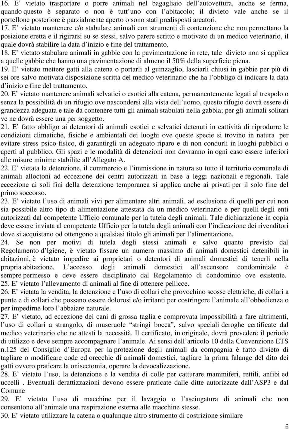 E vietato mantenere e/o stabulare animali con strumenti di contenzione che non permettano la posizione eretta e il rigirarsi su se stessi, salvo parere scritto e motivato di un medico veterinario, il