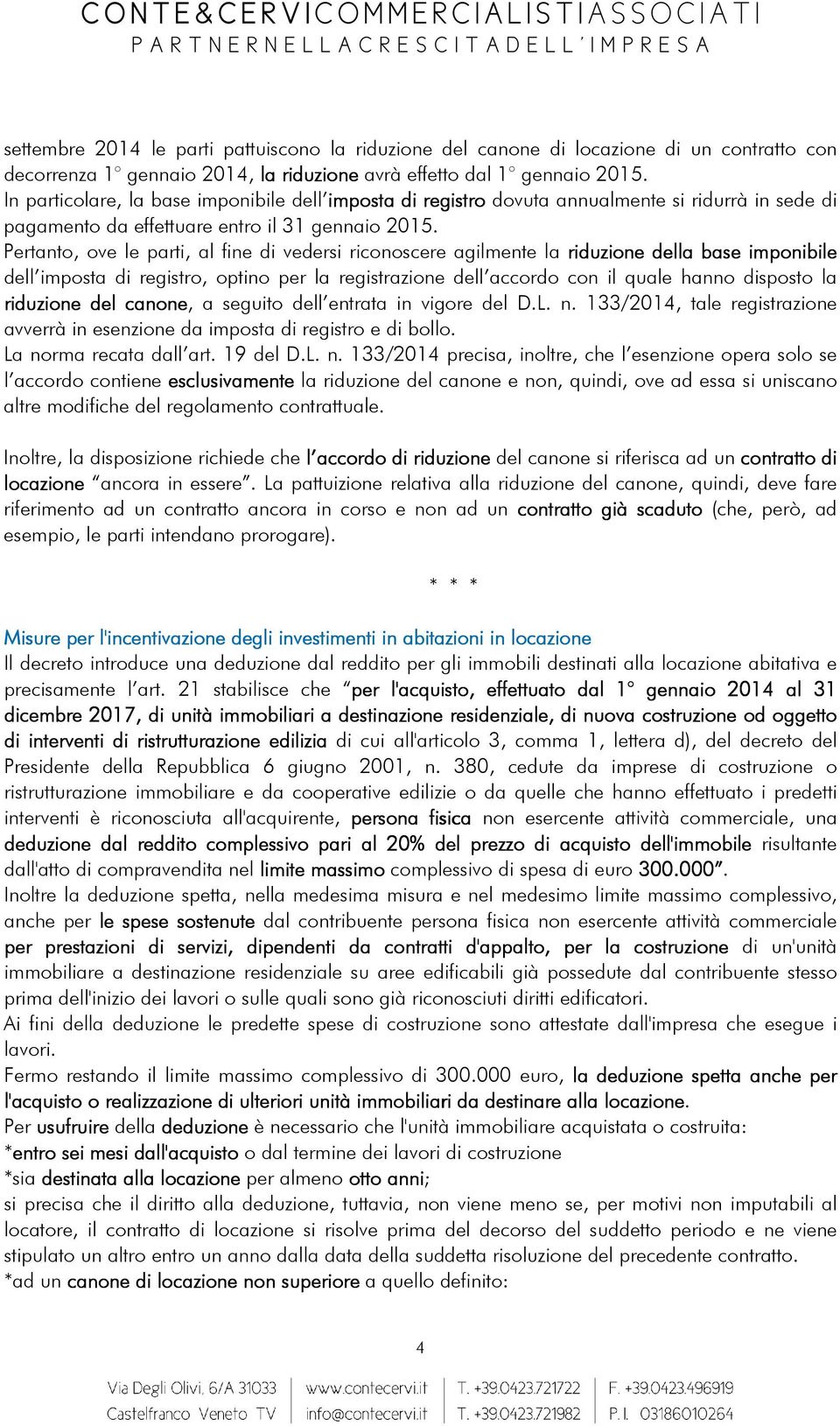 Pertanto, ove le parti, al fine di vedersi riconoscere agilmente la riduzione della base imponibile dell imposta di registro, optino per la registrazione dell accordo con il quale hanno disposto la