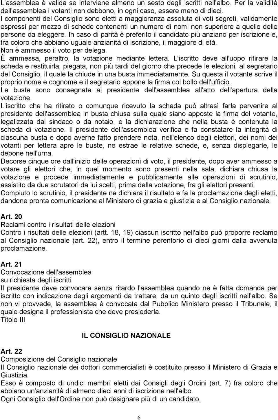 In caso di parità è preferito il candidato più anziano per iscrizione e, tra coloro che abbiano uguale anzianità di iscrizione, il maggiore di età. Non è ammesso il voto per delega.