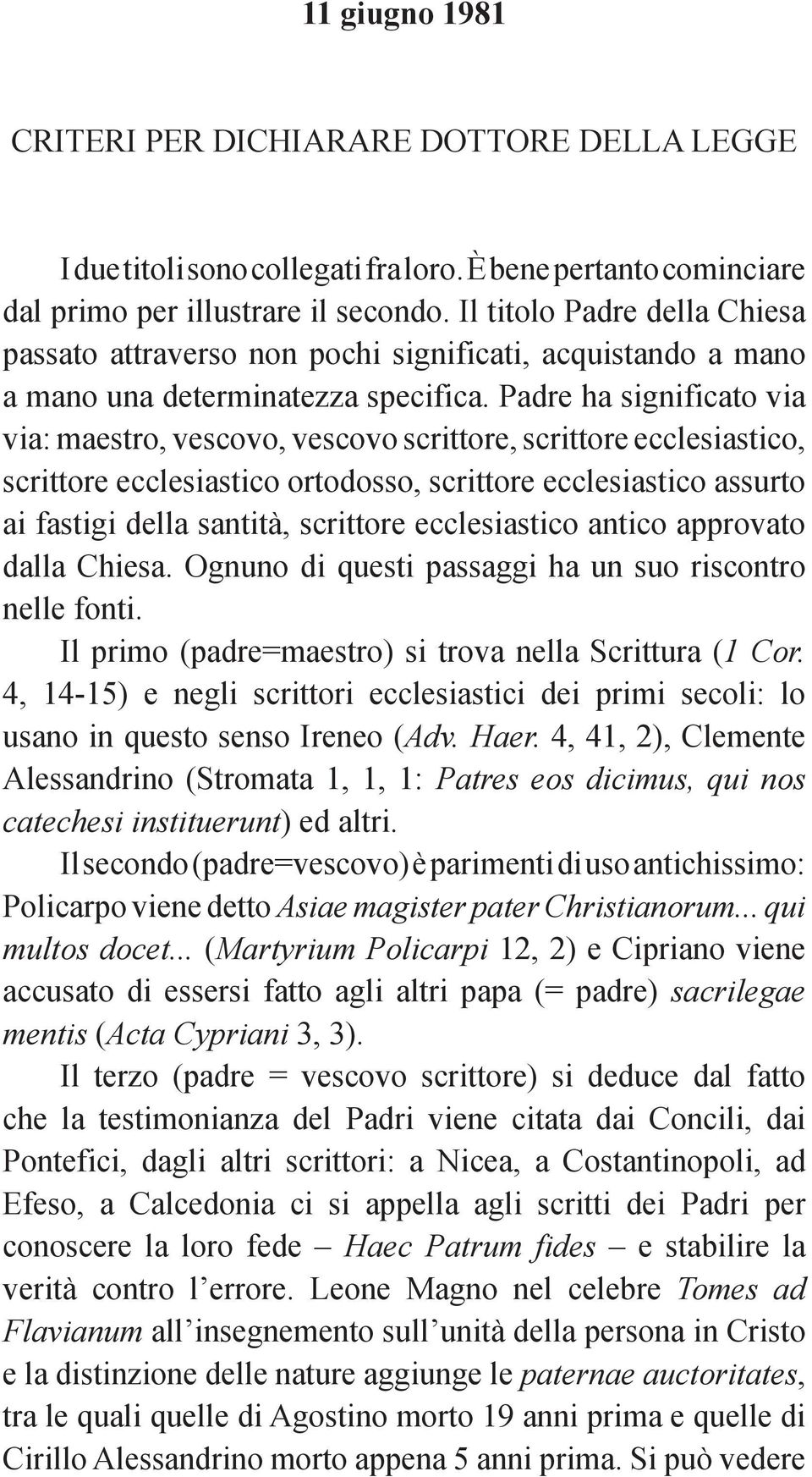 Padre ha significato via via: maestro, vescovo, vescovo scrittore, scrittore ecclesiastico, scrittore ecclesiastico ortodosso, scrittore ecclesiastico assurto ai fastigi della santità, scrittore