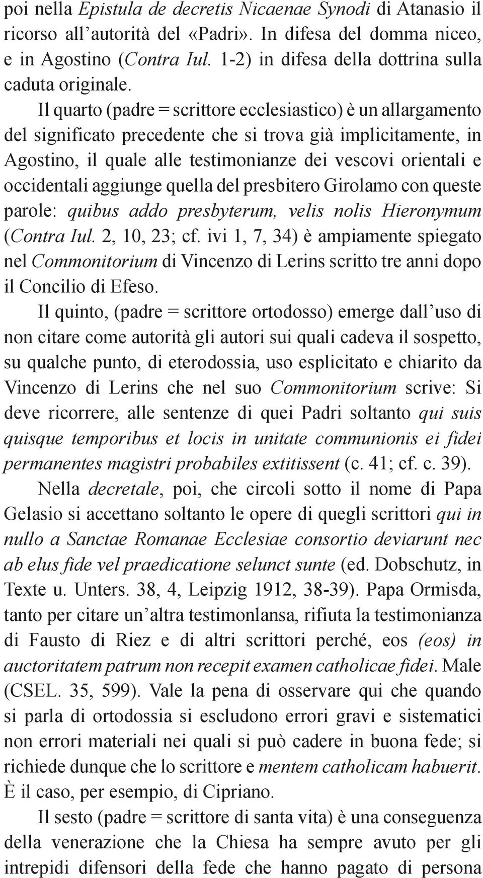 Il quarto (padre = scrittore ecclesiastico) è un allargamento del significato precedente che si trova già implicitamente, in Agostino, il quale alle testimonianze dei vescovi orientali e occidentali