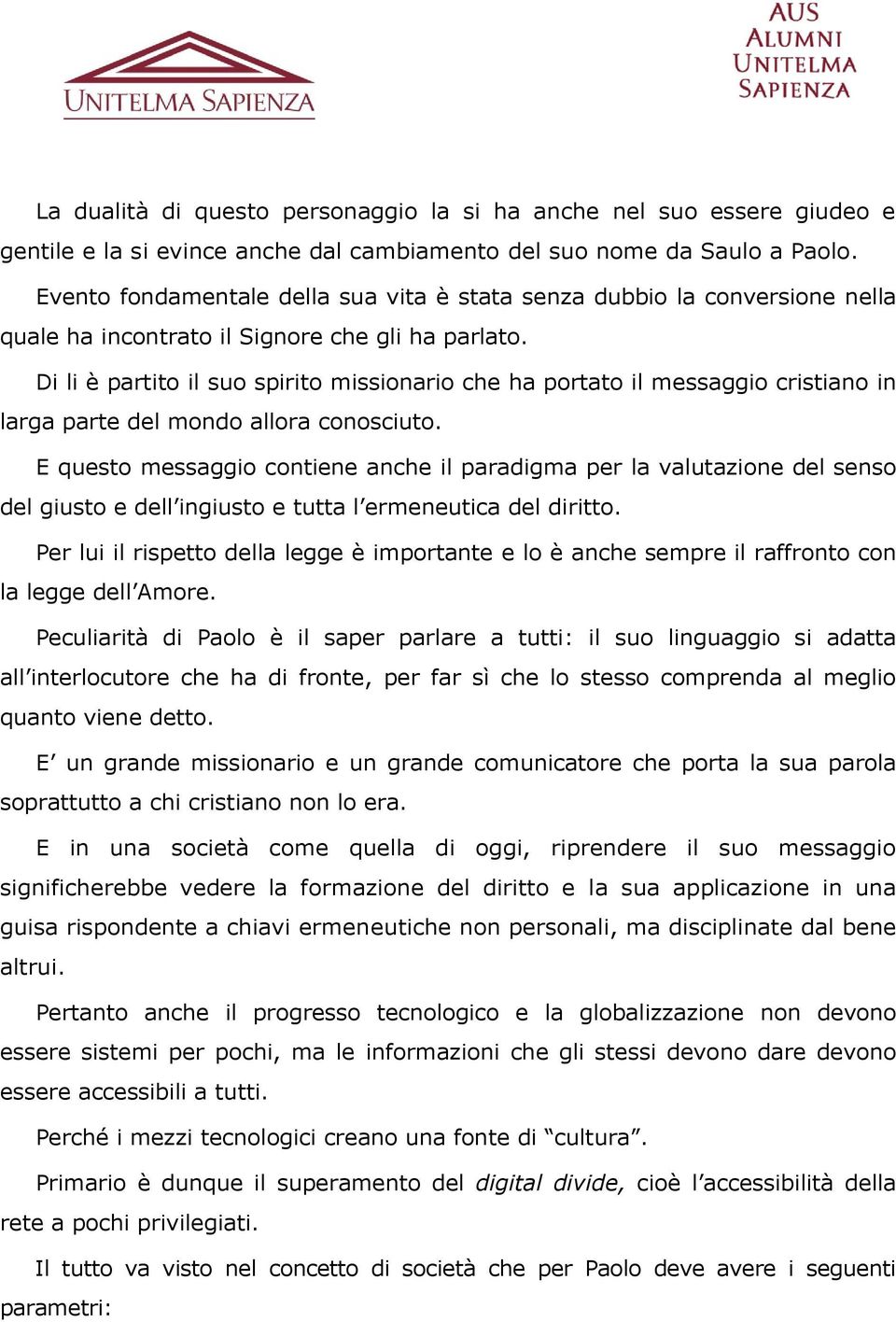 Di li è partito il suo spirito missionario che ha portato il messaggio cristiano in larga parte del mondo allora conosciuto.