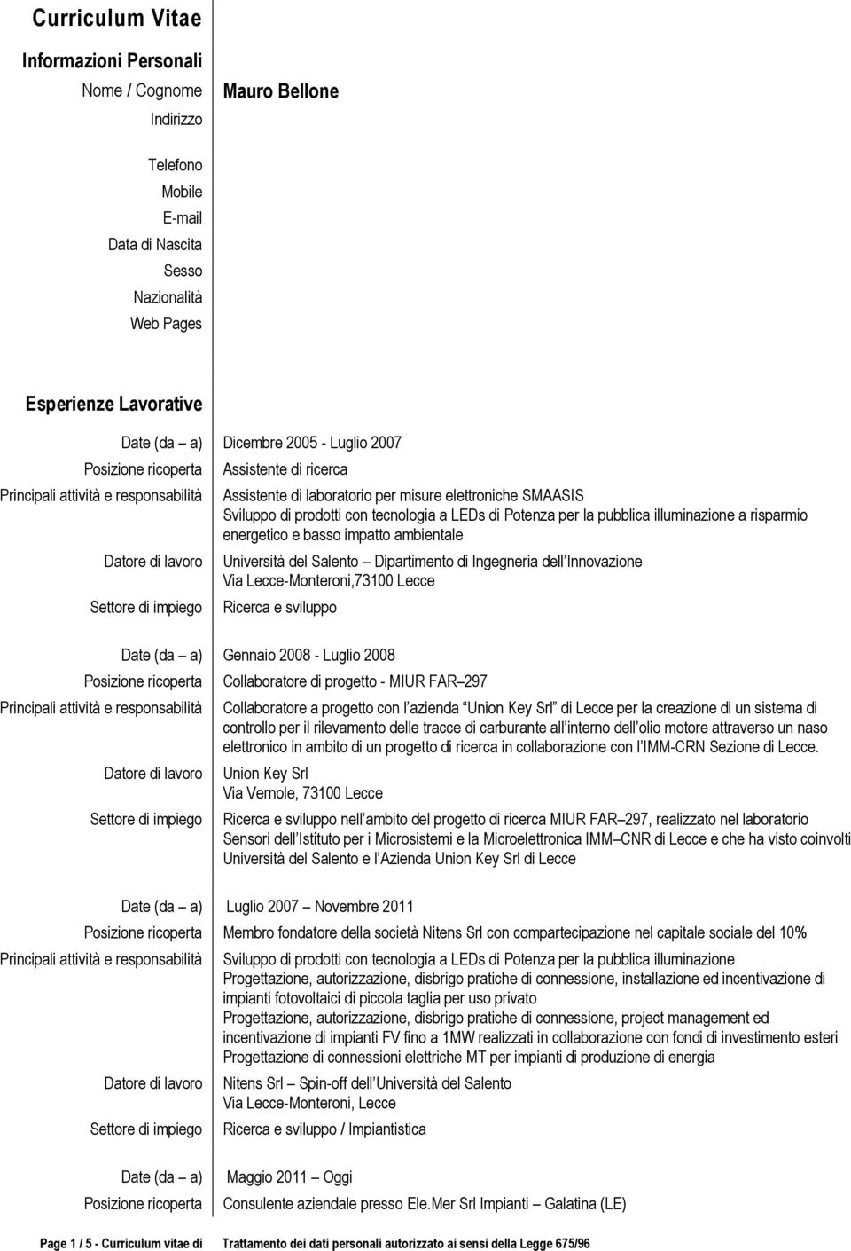 e basso impatto ambientale Dipartimento di Ingegneria dell Innovazione Ricerca e sviluppo Date (da a) Gennaio 2008 - Luglio 2008 Collaboratore di progetto - MIUR FAR 297 Collaboratore a progetto con