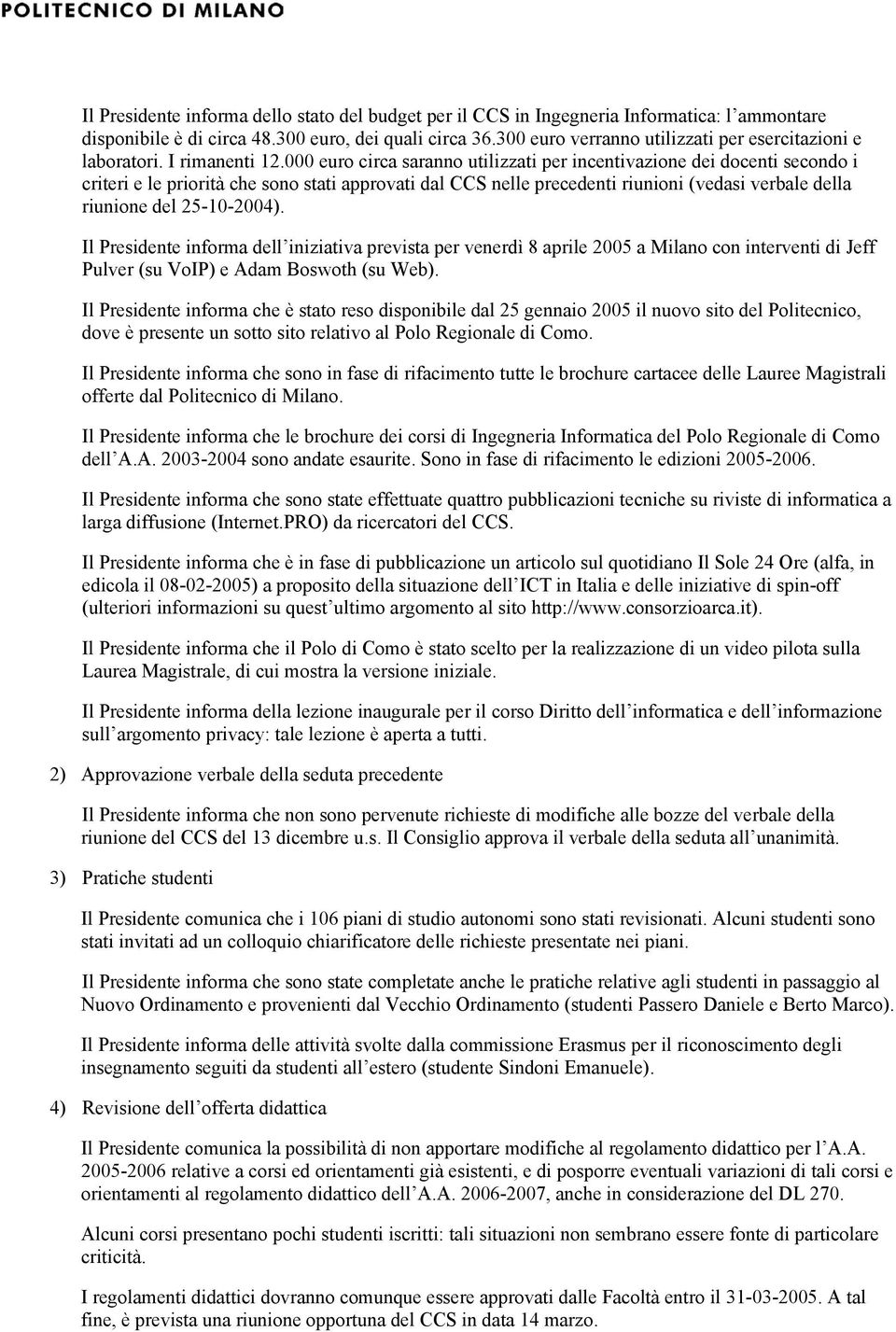 000 euro circa saranno utilizzati per incentivazione dei docenti secondo i criteri e le priorità che sono stati approvati dal CCS nelle precedenti riunioni (vedasi verbale della riunione del