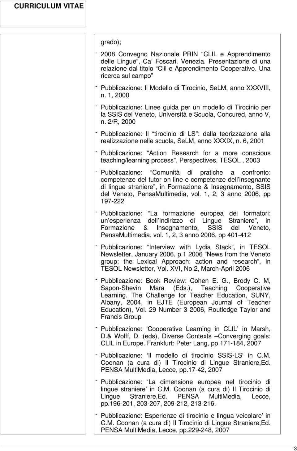 1, 2000 - Pubblicazione: Linee guida per un modello di Tirocinio per la SSIS del Veneto, Università e Scuola, Concured, anno V, n.