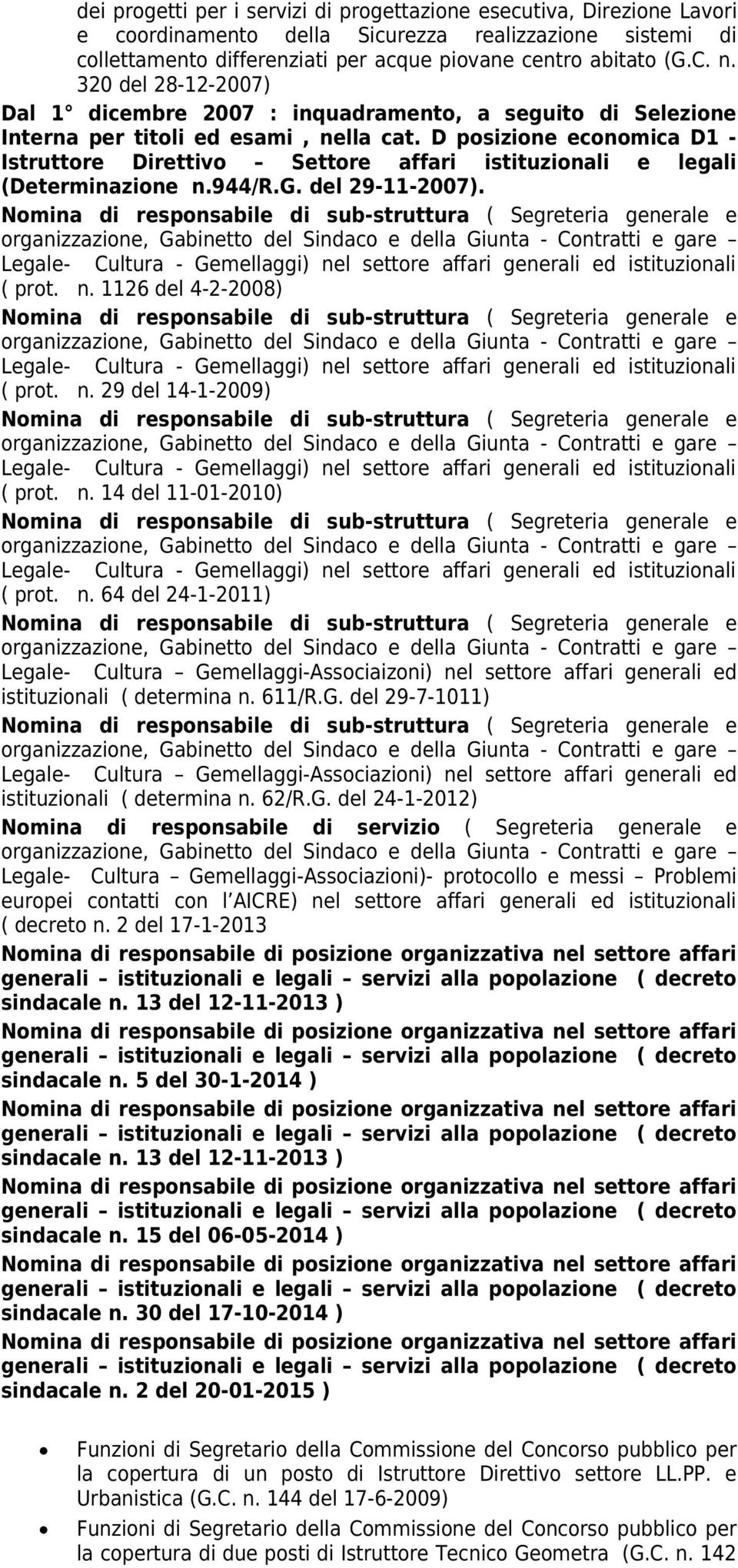 D posizione economica D1 - Istruttore Direttivo Settore affari istituzionali e legali (Determinazione n.944/r.g. del 29-11-2007). ( prot. n. 1126 del 4-2-2008) ( prot. n. 29 del 14-1-2009) ( prot. n. 14 del 11-01-2010) ( prot.