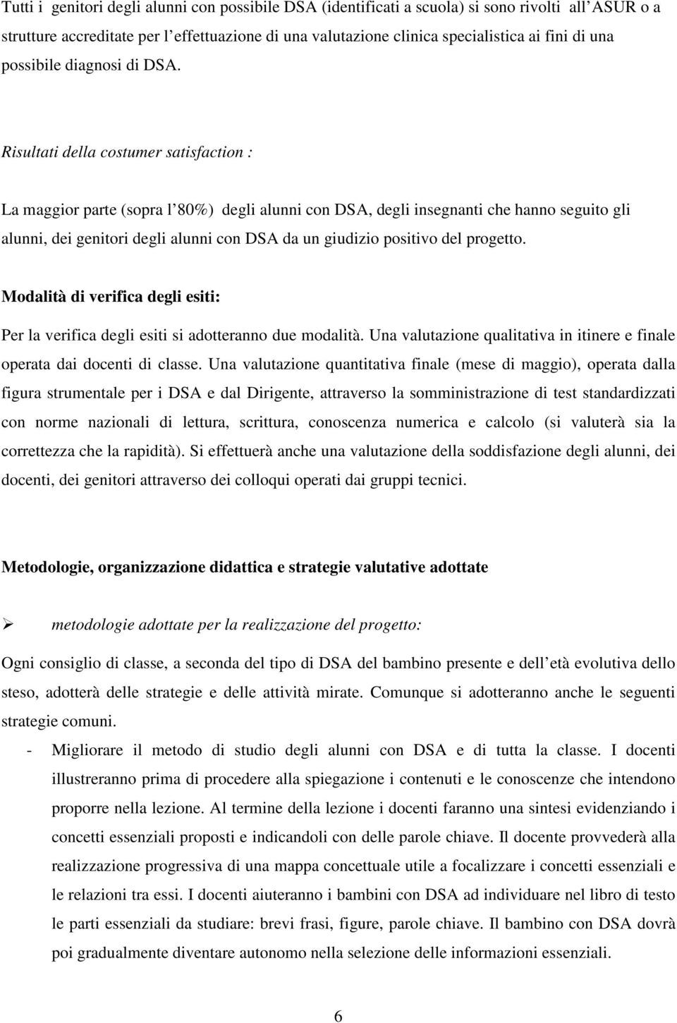 Risultati della costumer satisfaction : La maggior parte (sopra l 80%) degli alunni con DSA, degli insegnanti che hanno seguito gli alunni, dei genitori degli alunni con DSA da un giudizio positivo