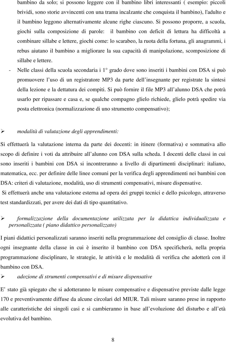 Si possono proporre, a scuola, giochi sulla composizione di parole: il bambino con deficit di lettura ha difficoltà a combinare sillabe e lettere, giochi come: lo scarabeo, la ruota della fortuna,