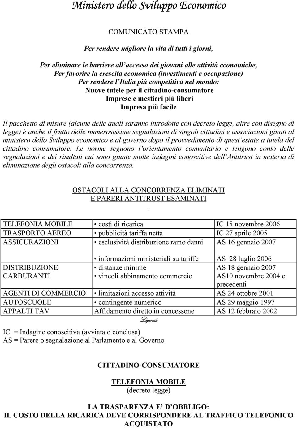 di misure (alcune delle quali saranno introdotte con decreto legge, altre con disegno di legge) è anche il frutto delle numerosissime segnalazioni di singoli cittadini e associazioni giunti al