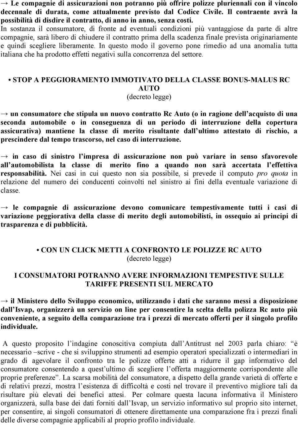 In sostanza il consumatore, di fronte ad eventuali condizioni più vantaggiose da parte di altre compagnie, sarà libero di chiudere il contratto prima della scadenza finale prevista originariamente e