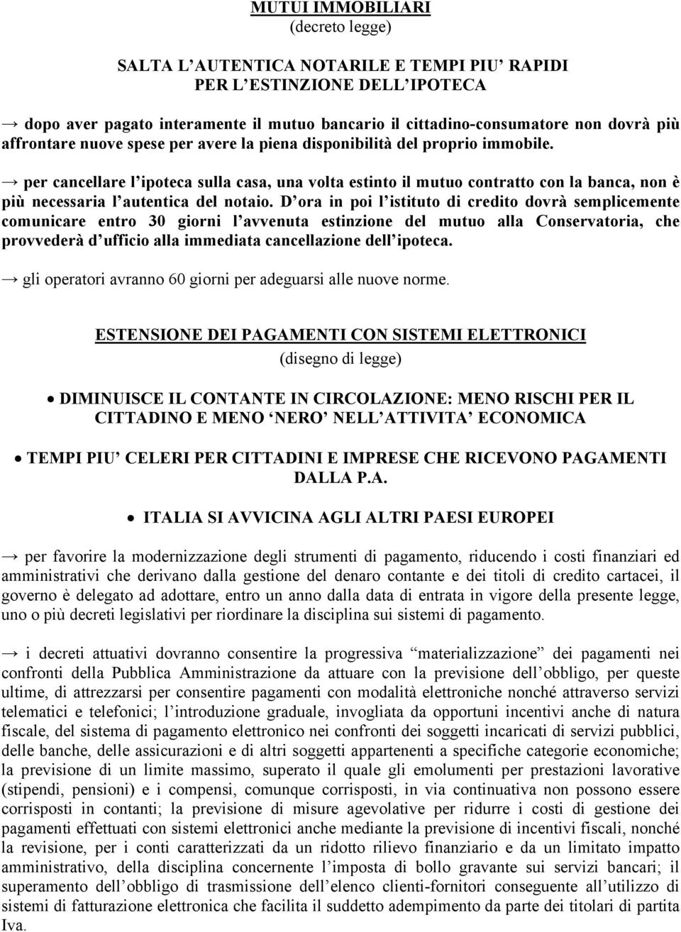 D ora in poi l istituto di credito dovrà semplicemente comunicare entro 30 giorni l avvenuta estinzione del mutuo alla Conservatoria, che provvederà d ufficio alla immediata cancellazione dell