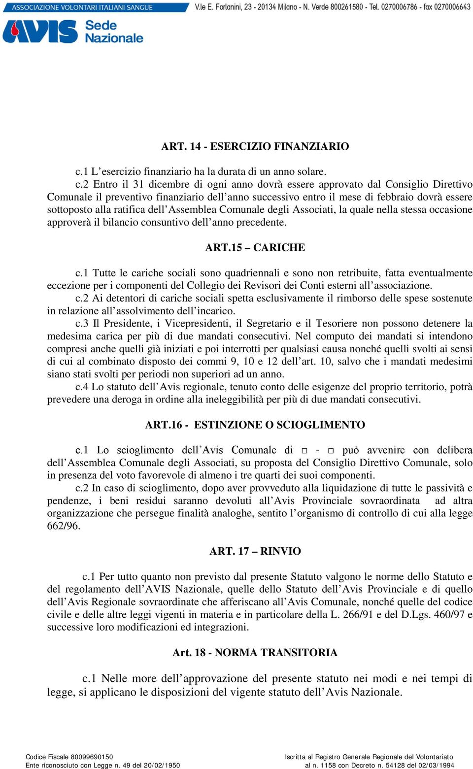 2 Entro il 31 dicembre di ogni anno dovrà essere approvato dal Consiglio Direttivo Comunale il preventivo finanziario dell anno successivo entro il mese di febbraio dovrà essere sottoposto alla