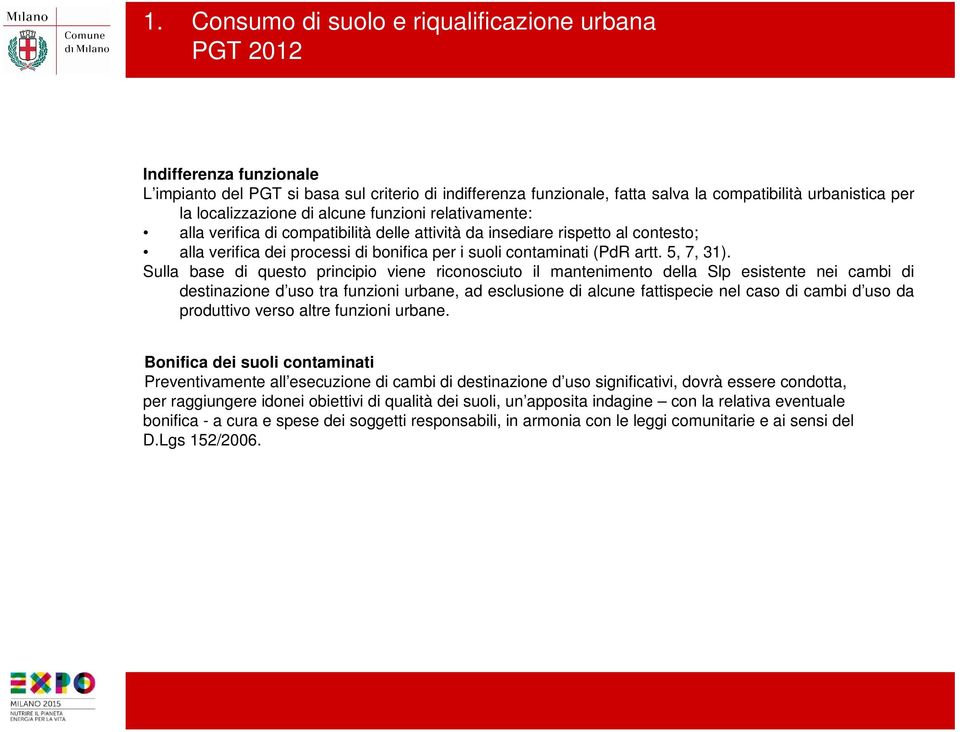 Sulla base di questo principio viene riconosciuto il mantenimento della Slp esistente nei cambi di destinazione d uso tra funzioni urbane, ad esclusione di alcune fattispecie nel caso di cambi d uso