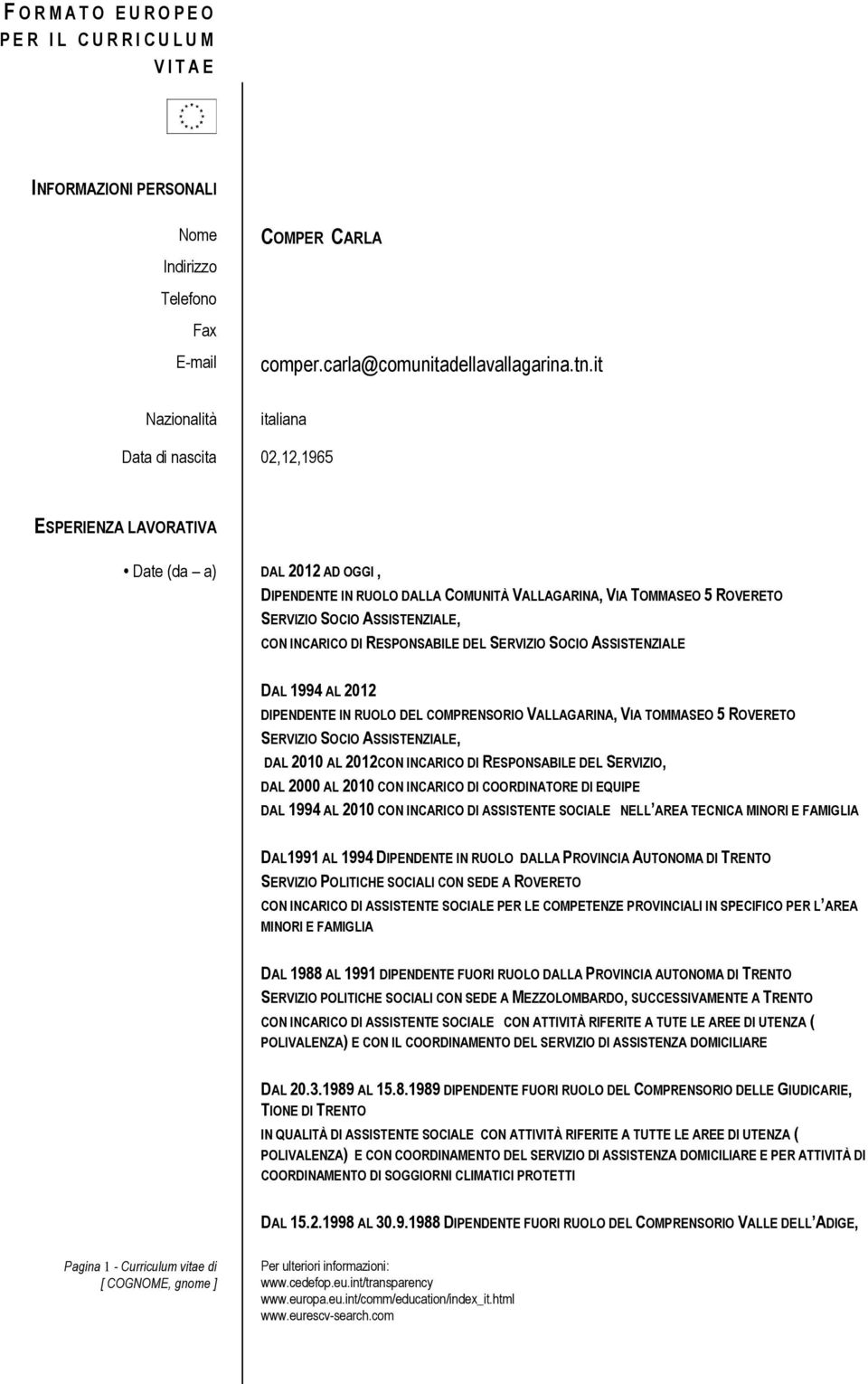 ASSISTENZIALE, CON INCARICO DI RESPONSABILE DEL SERVIZIO SOCIO ASSISTENZIALE DAL 1994 AL 2012 DIPENDENTE IN RUOLO DEL COMPRENSORIO VALLAGARINA, VIA TOMMASEO 5 ROVERETO SERVIZIO SOCIO ASSISTENZIALE,