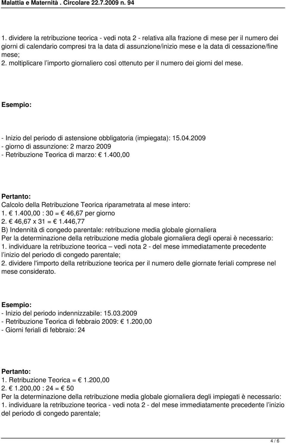 2009 - giorno di assunzione: 2 marzo 2009 - Retribuzione Teorica di marzo: 1.400,00 Calcolo della Retribuzione Teorica riparametrata al mese intero: 1. 1.400,00 : 30 = 46,67 per giorno 2.