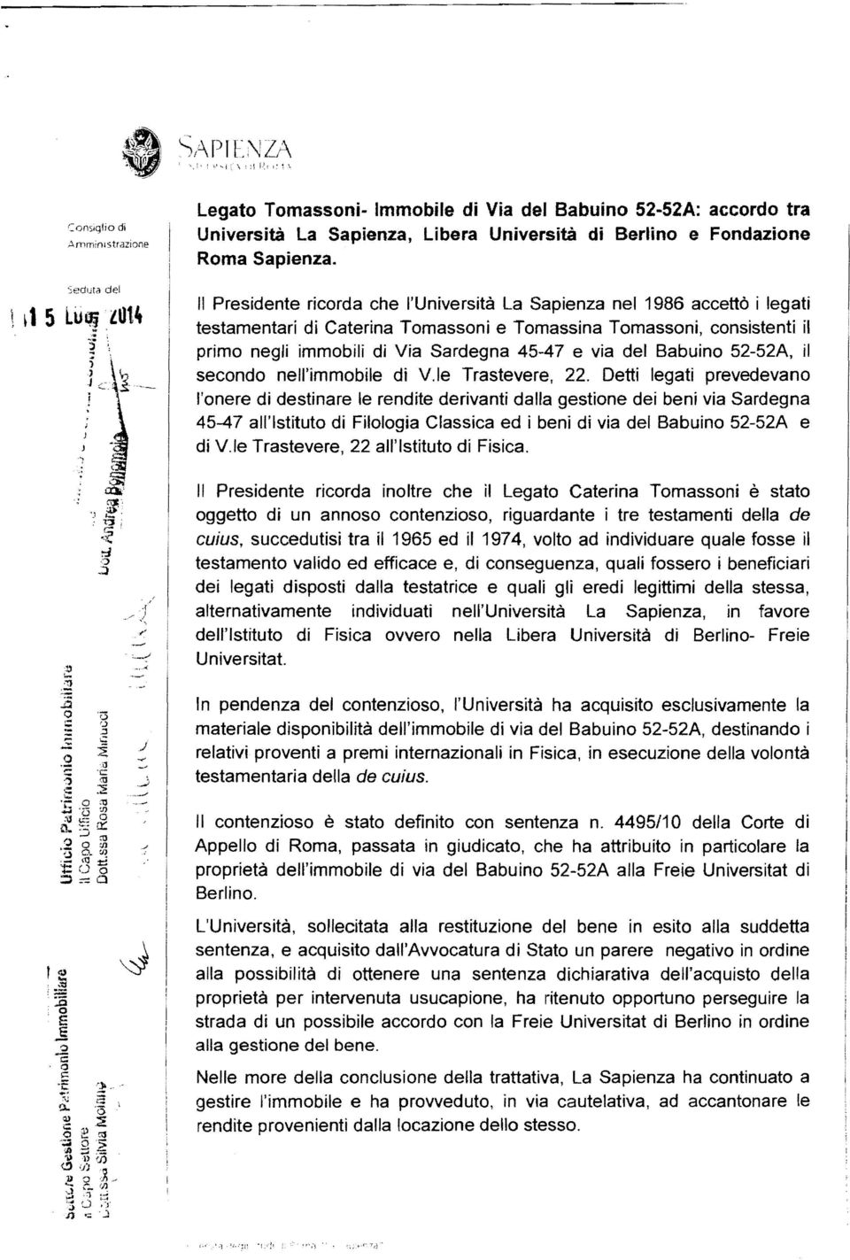 Il Presidente ricorda che l'università La Sapienza nel 1986 accettò i legati testamentari di Caterina Tomassoni e Tomassina Tomassoni, consistenti il primo negli immobili di Via Sardegna 45-47 e via