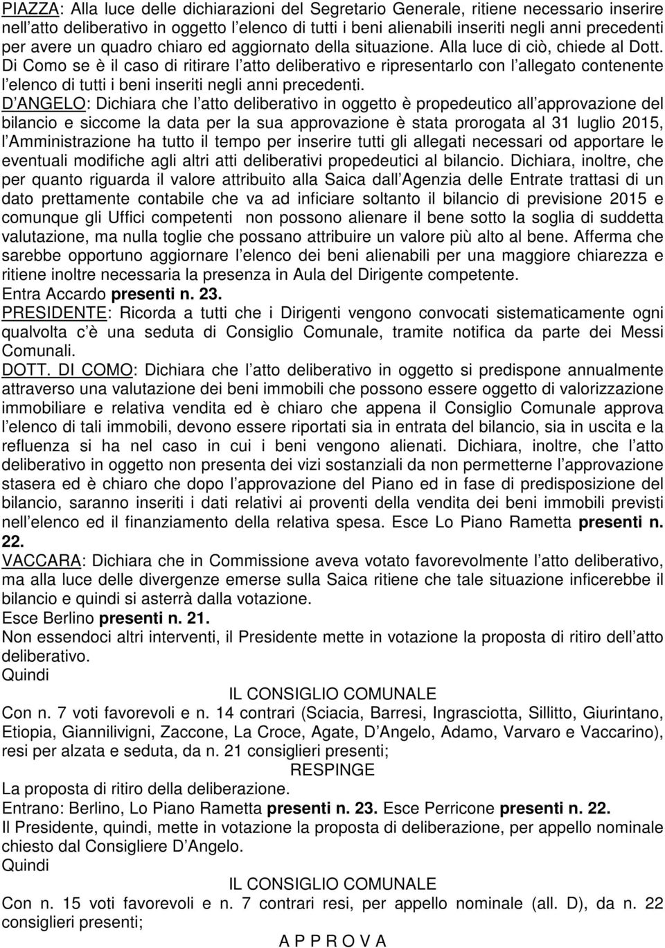 Di Como se è il caso di ritirare l atto deliberativo e ripresentarlo con l allegato contenente l elenco di tutti i beni inseriti negli anni precedenti.