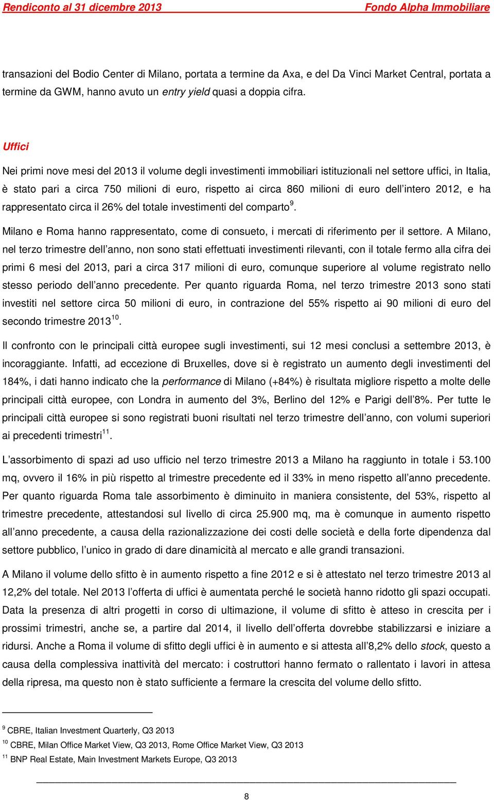 euro dell intero 2012, e ha rappresentato circa il 26% del totale investimenti del comparto 9. Milano e Roma hanno rappresentato, come di consueto, i mercati di riferimento per il settore.