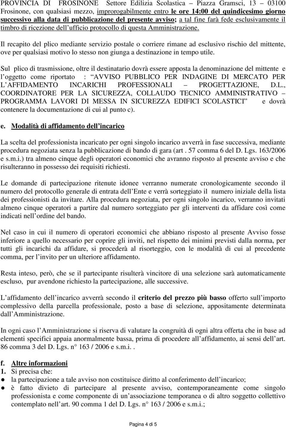 Il recapito del plico mediante servizio postale o corriere rimane ad esclusivo rischio del mittente, ove per qualsiasi motivo lo stesso non giunga a destinazione in tempo utile.