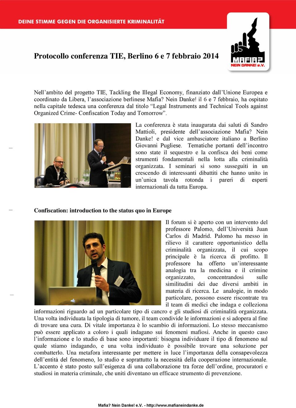 La conferenza è stata inaugurata dai saluti di Sandro Mattioli, presidente dell associazione Mafia? Nein Danke! e dal vice ambasciatore italiano a Berlino Giovanni Pugliese.