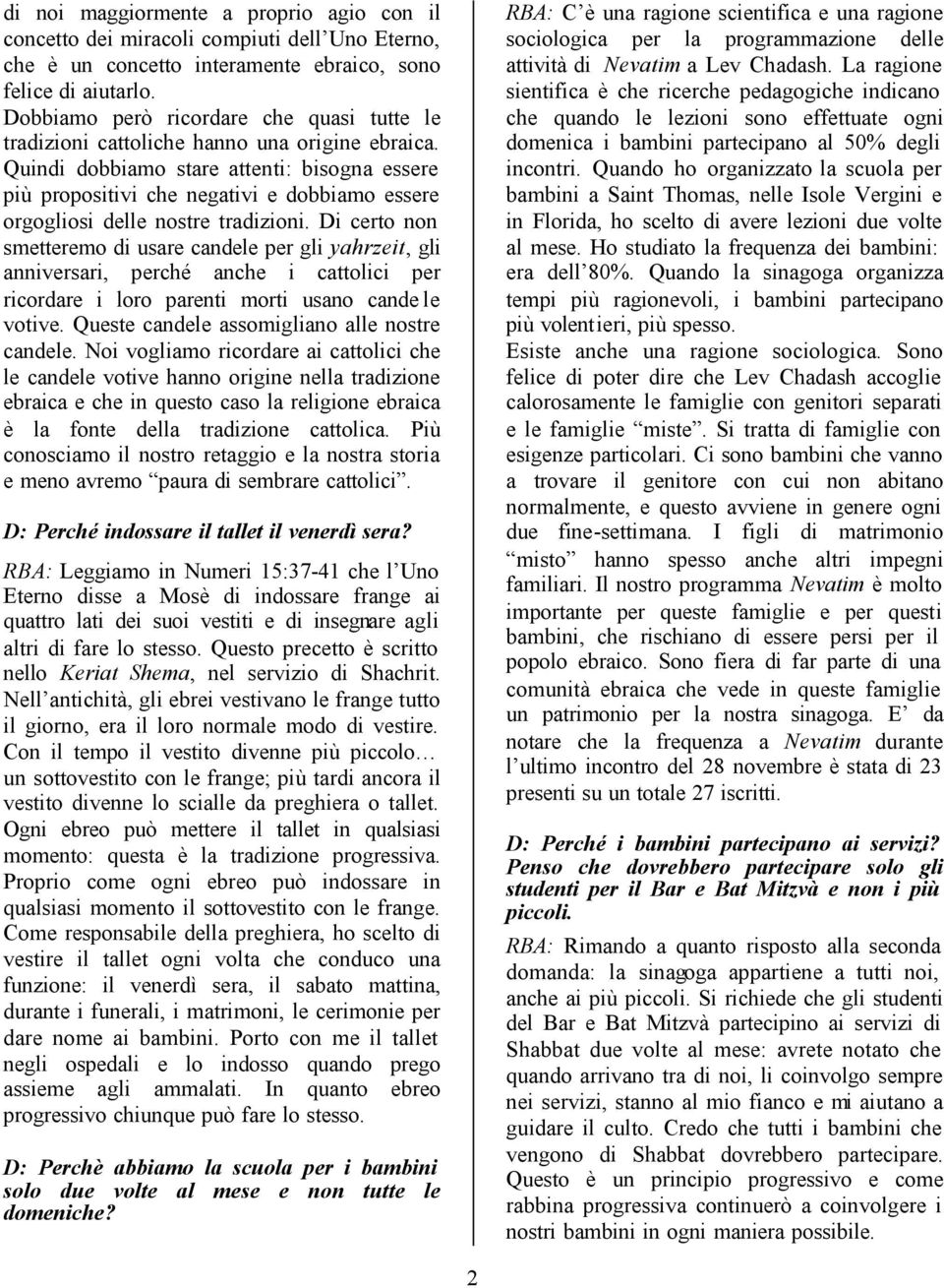 Quindi dobbiamo stare attenti: bisogna essere più propositivi che negativi e dobbiamo essere orgogliosi delle nostre tradizioni.