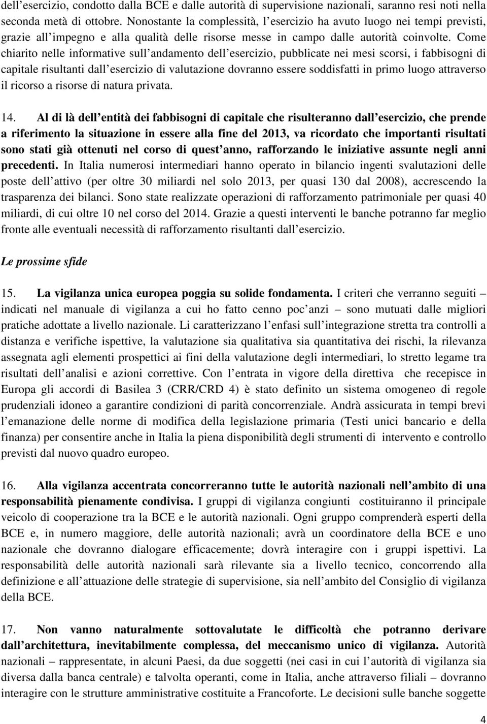 Come chiarito nelle informative sull andamento dell esercizio, pubblicate nei mesi scorsi, i fabbisogni di capitale risultanti dall esercizio di valutazione dovranno essere soddisfatti in primo luogo