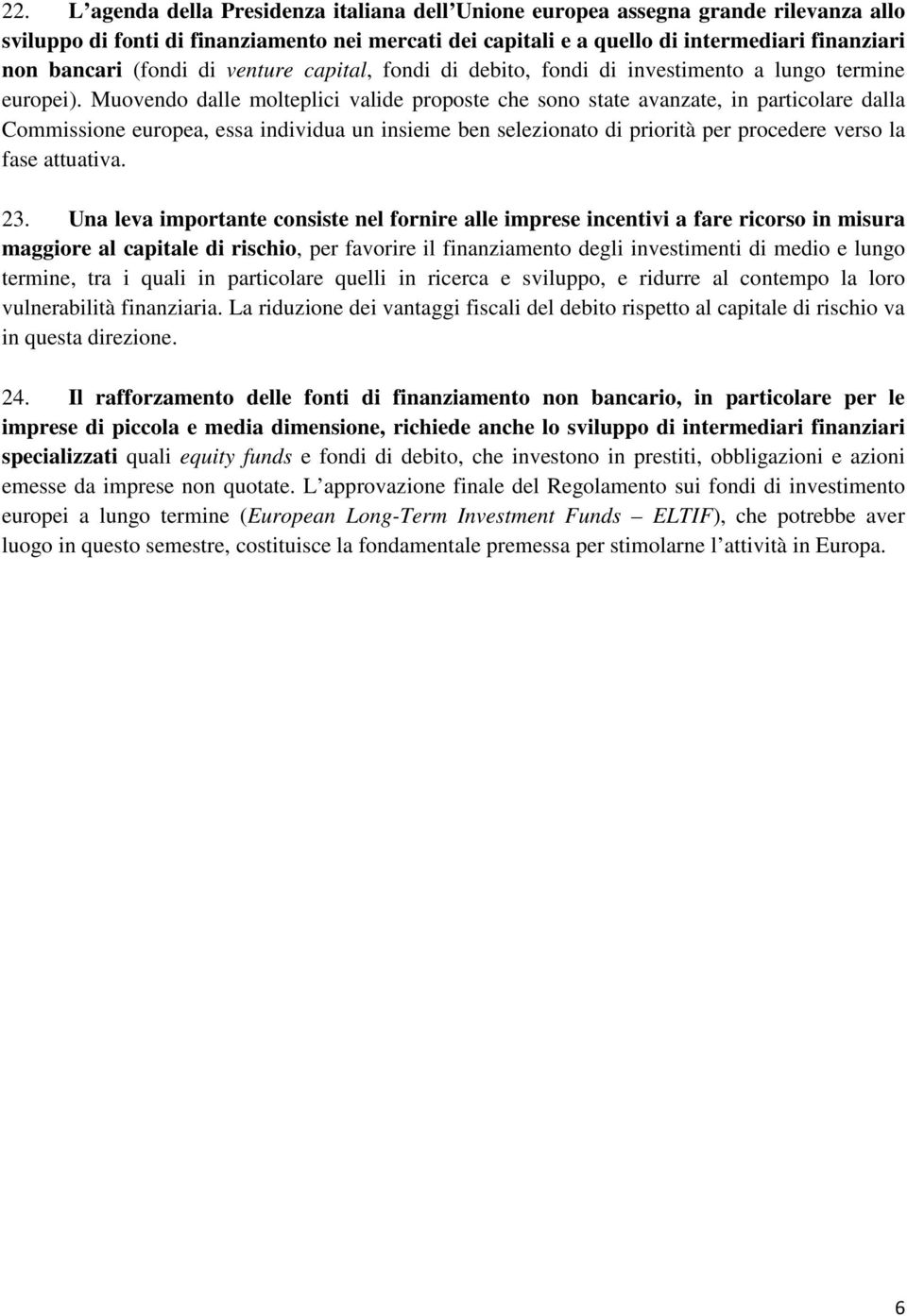 Muovendo dalle molteplici valide proposte che sono state avanzate, in particolare dalla Commissione europea, essa individua un insieme ben selezionato di priorità per procedere verso la fase