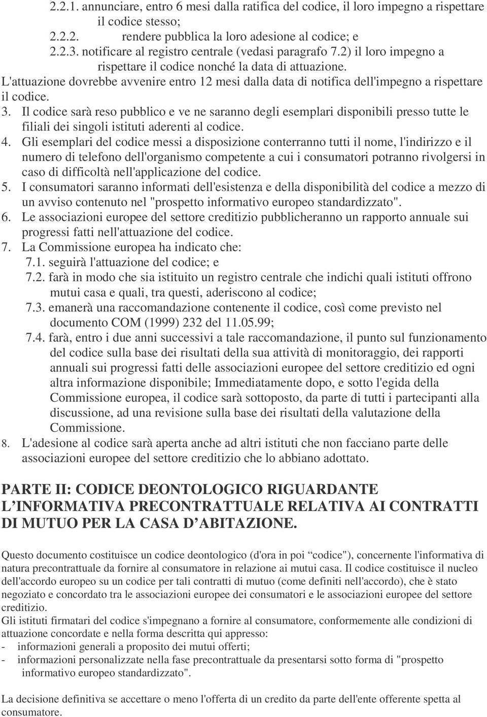 L'attuazione dovrebbe avvenire entro 12 mesi dalla data di notifica dell'impegno a rispettare il codice. 3.