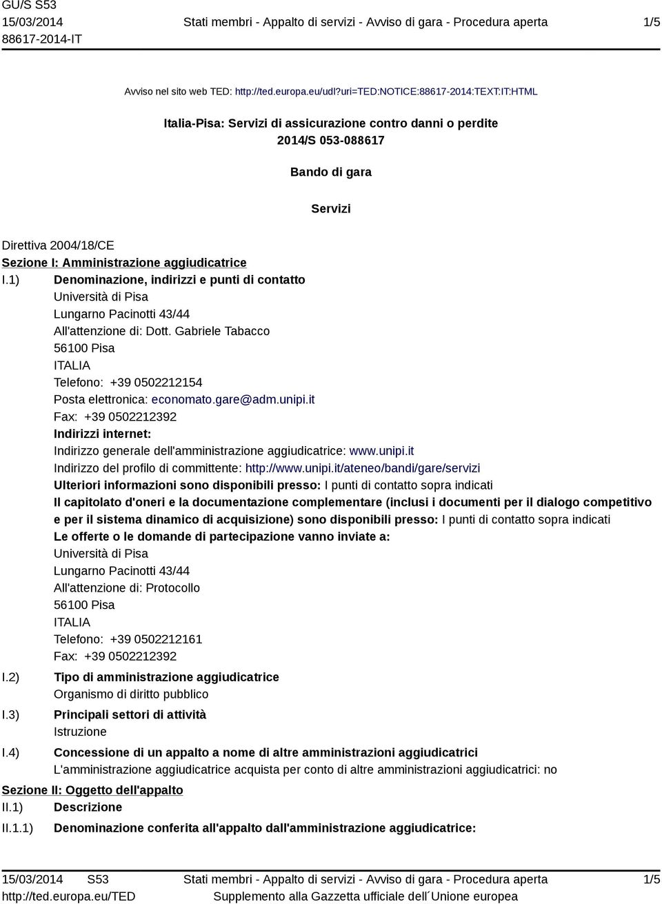 aggiudicatrice I.1) Denominazione, indirizzi e punti di contatto Università di Pisa Lungarno Pacinotti 43/44 All'attenzione di: Dott.