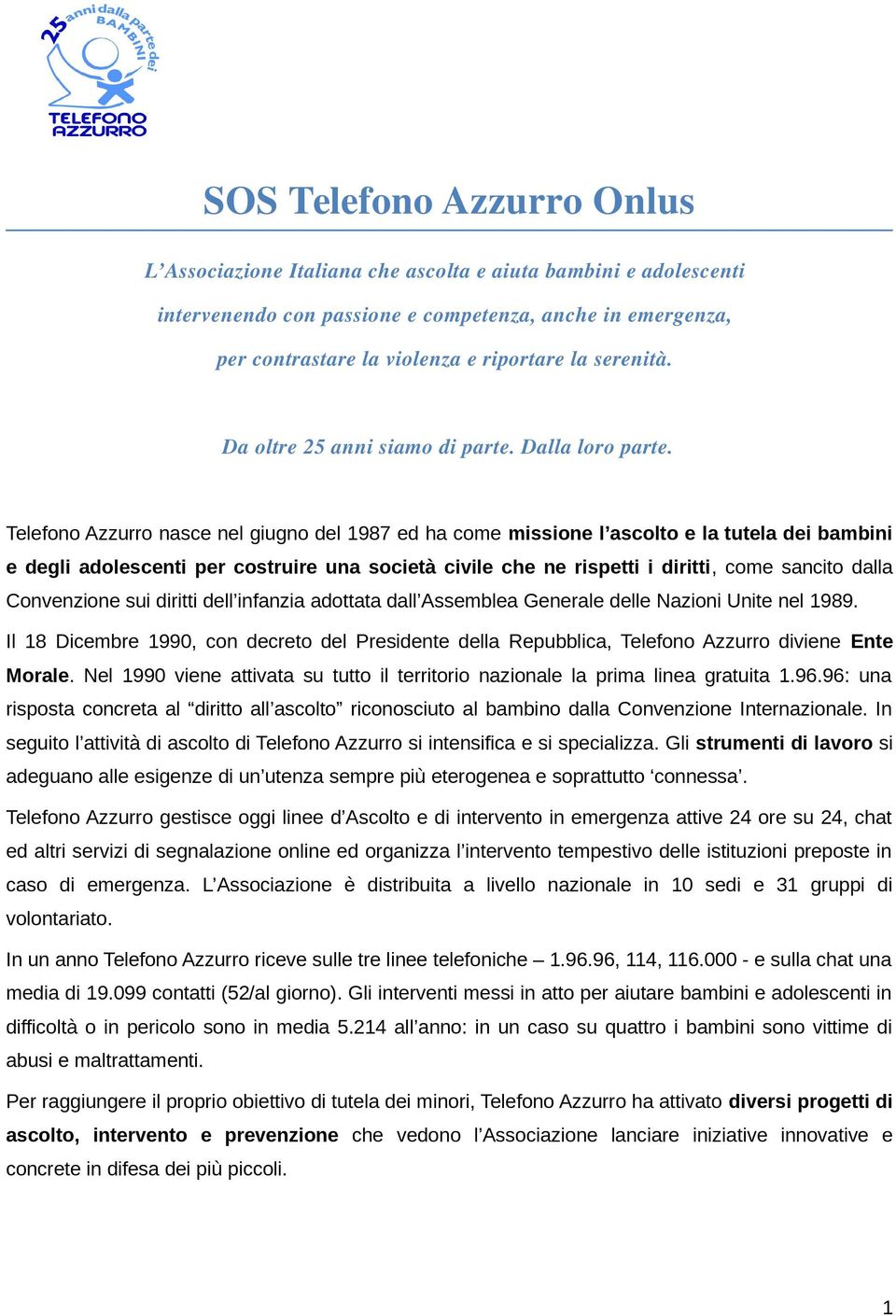 Telefono Azzurro nasce nel giugno del 1987 ed ha come missione l ascolto e la tutela dei bambini e degli adolescenti per costruire una società civile che ne rispetti i diritti, come sancito dalla