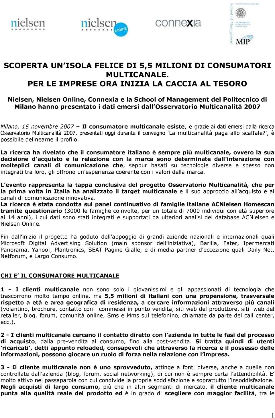 Milano, 15 novembre 2007 Il consumatore multicanale esiste, e grazie ai dati emersi dalla ricerca Osservatorio Multicanalità 2007, presentati oggi durante il convegno La multicanalità paga allo