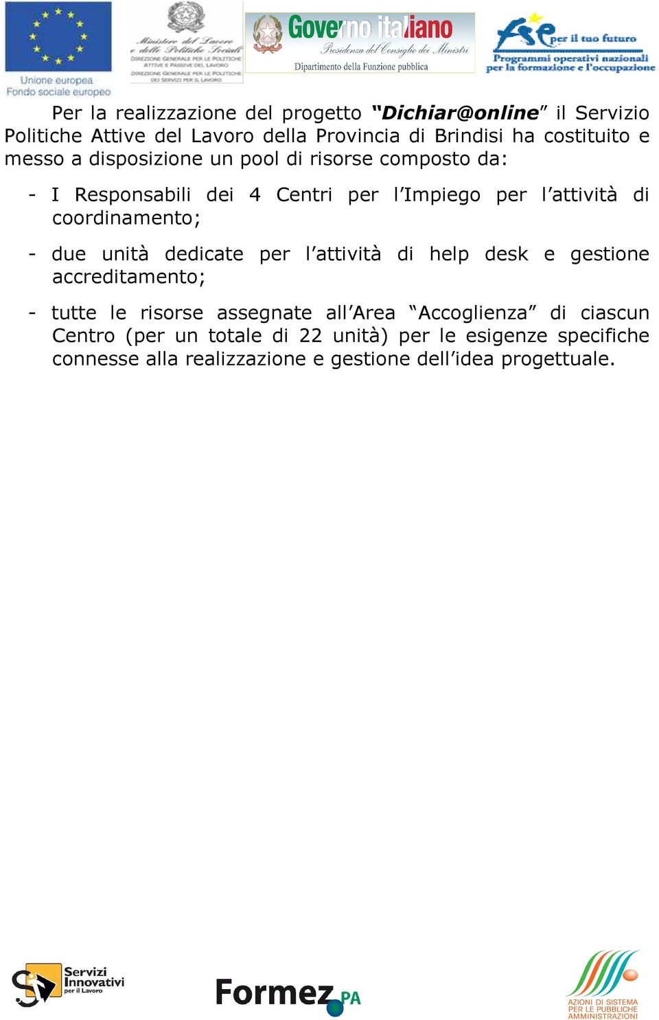 coordinamento; - due unità dedicate per l attività di help desk e gestione accreditamento; - tutte le risorse assegnate all Area