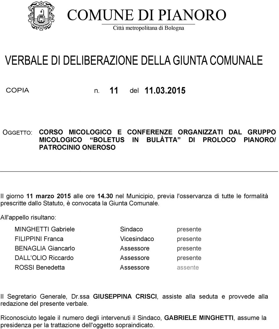 30 nel Municipio, previa l'osservanza di tutte le formalità prescritte dallo Statuto, è convocata la Giunta Comunale.