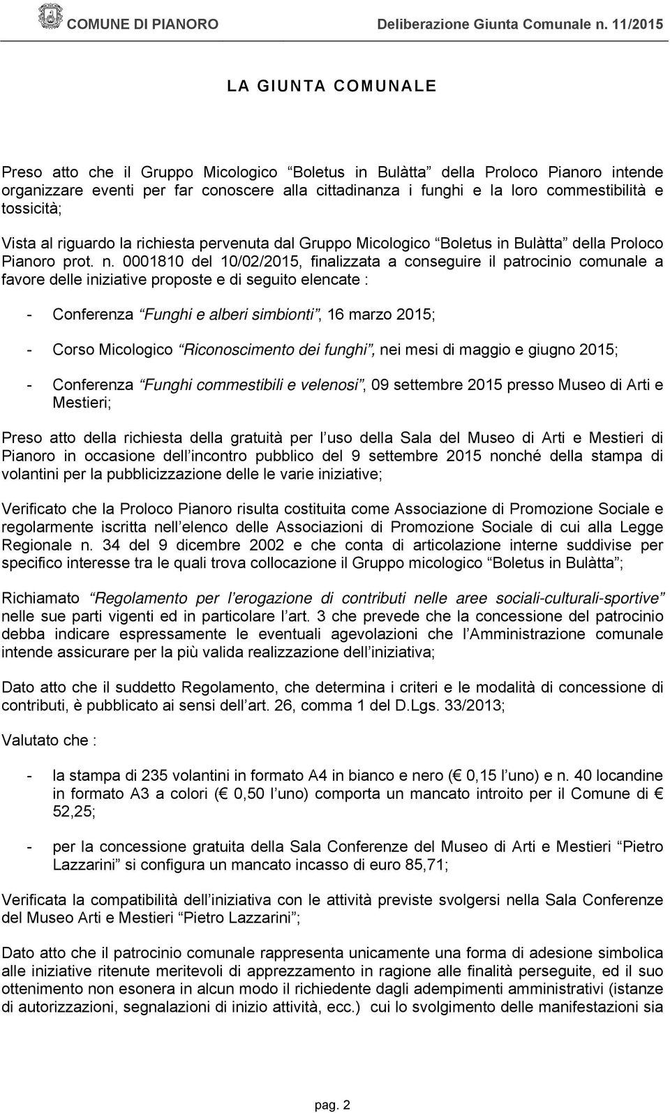 0001810 del 10/02/2015, finalizzata a conseguire il patrocinio comunale a favore delle iniziative proposte e di seguito elencate : - Conferenza Funghi e alberi simbionti, 16 marzo 2015; - Corso