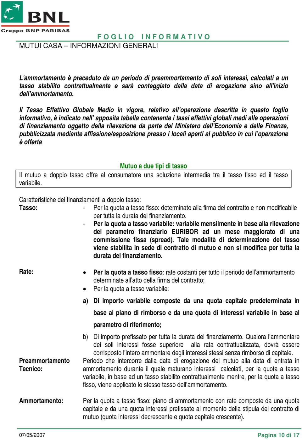 Il Tasso Effettivo Globale Medio in vigore, relativo all operazione descritta in questo foglio informativo, è indicato nell apposita tabella contenente i tassi effettivi globali medi alle operazioni