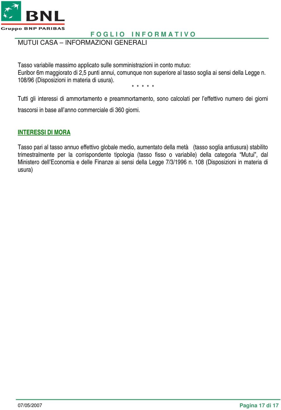 * * * * * Tutti gli interessi di ammortamento e preammortamento, sono calcolati per l effettivo numero dei giorni trascorsi in base all anno commerciale di 360 giorni.