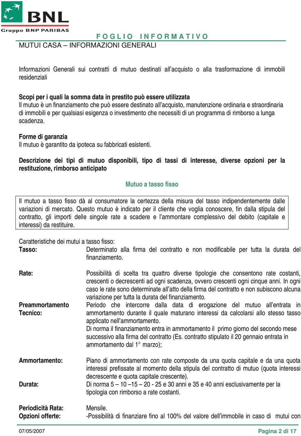 scadenza. Forme di garanzia Il mutuo è garantito da ipoteca su fabbricati esistenti.