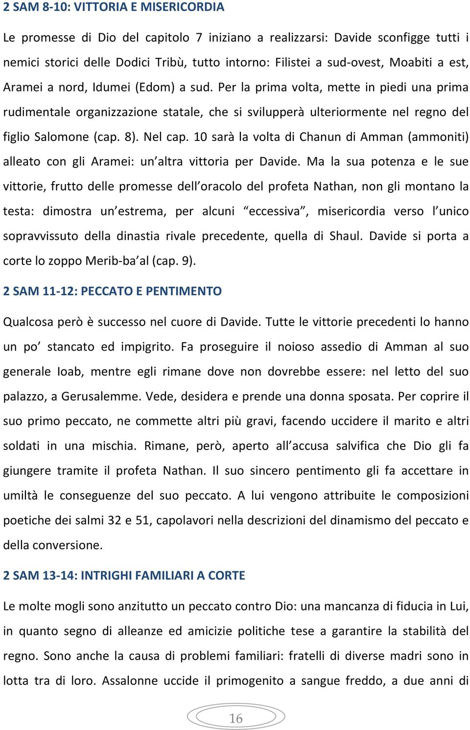 Nel cap. 10 sarà la volta di Chanun di Amman (ammoniti) alleato con gli Aramei: un altra vittoria per Davide.