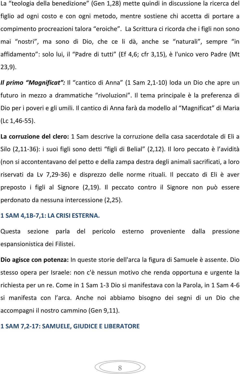 La Scrittura ci ricorda che i figli non sono mai nostri, ma sono di Dio, che ce li dà, anche se naturali, sempre in affidamento : solo lui, il Padre di tutti (Ef 4,6; cfr 3,15), è l'unico vero Padre