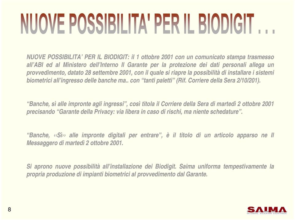 Banche, sì alle impronte agli ingressi, così titola il Corriere della Sera di martedì 2 ottobre 2001 precisando Garante della Privacy: via libera in caso di rischi, ma niente schedature.