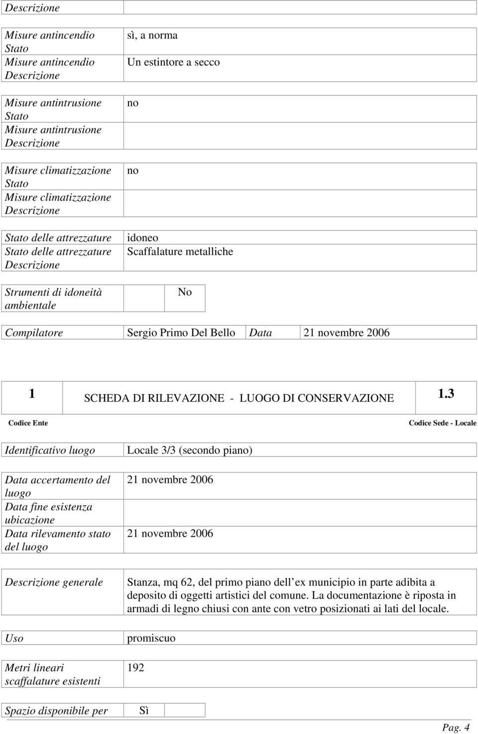 3 Identificativo Locale 3/3 (secondo pia) generale Stanza, mq 62, del primo pia dell ex municipio in parte adibita a